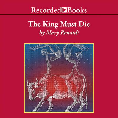 The King Must Die by Mary Renault audiobook