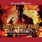 Light My Fire by  G. A. Aiken audiobook