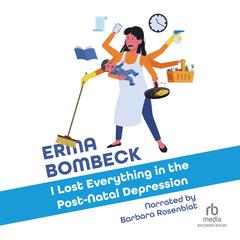 I Lost Everything in the Post-Natal Depression by Erma Bombeck audiobook