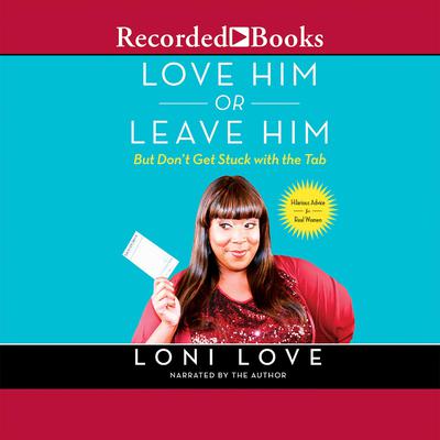 Love Him or Leave Him, But Don't Get Stuck with the Tab by Loni Love audiobook