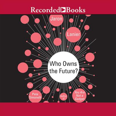 Who Owns the Future? by Jaron Lanier audiobook