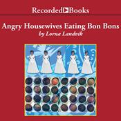 Angry Housewives Eating Bon Bons by  Lorna Landvik audiobook