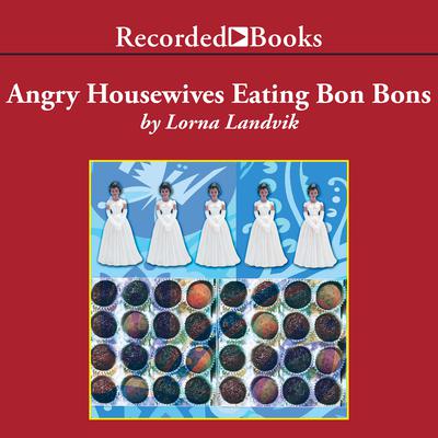Angry Housewives Eating Bon Bons by Lorna Landvik audiobook
