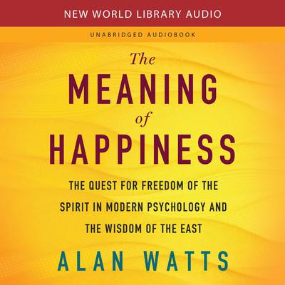The Meaning of Happiness by Alan Watts audiobook