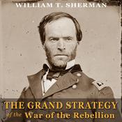 The Grand Strategy of the War of the Rebellion by  William T. Sherman audiobook