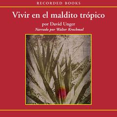 Vivir En El Maldito Tropico (Life in the Damn Tropics) by David Unger audiobook