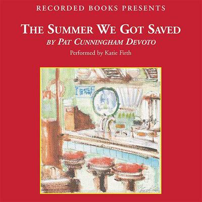The Summer We Got Saved by Pat Cunningham Devoto audiobook