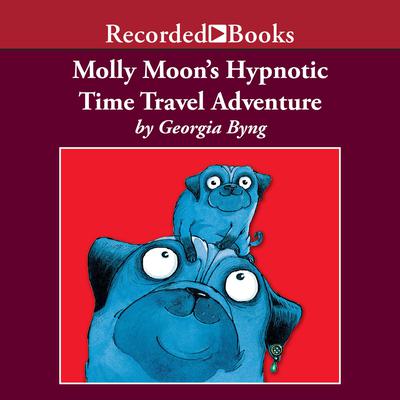Molly Moon's Hypnotic Time Travel Adventure by Georgia Byng audiobook