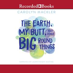 The Earth, My Butt, and Other Big Round Things by Carolyn Mackler audiobook