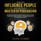 How to Influence People and Become a Master of Persuasion by  John Clark audiobook