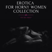 Erotica for Horny Women, Collection: Forbidden Explicit Stories, Threesome Desires and Dirty Sexy Games by  Rachel Wild audiobook