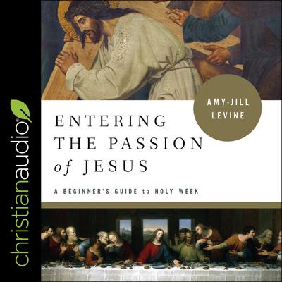 Entering the Passion of Jesus by Amy-Jill Levine audiobook
