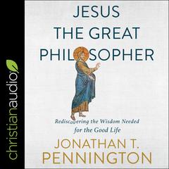 Jesus the Great Philosopher by Jonathan T. Pennington audiobook