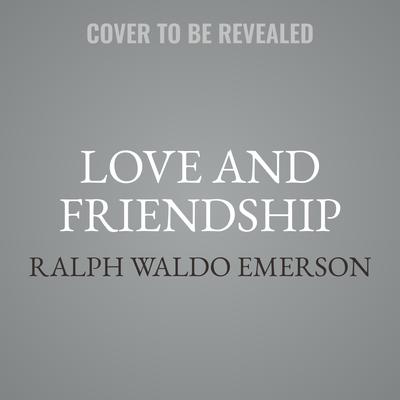 Love and Friendship by Ralph Waldo Emerson audiobook