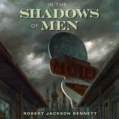 In the Shadows of Men by Robert Jackson Bennett audiobook