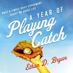A Year of Playing Catch by Ethan D. Bryan audiobook