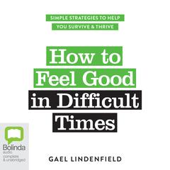 How to Feel Good in Difficult Times by Gael Lindenfield audiobook