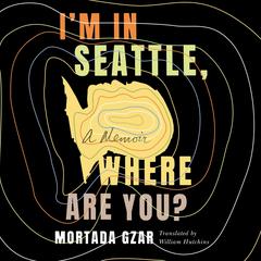 I'm in Seattle, Where Are You? by Mortada Gzar audiobook