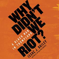 Why Didn't We Riot? by Issac J. Bailey audiobook