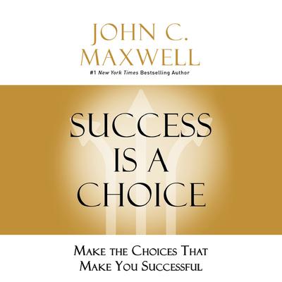 Success Is a Choice by John C. Maxwell audiobook