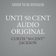 UNTI 50 CENT AUDIO ORIGINAL by Curtis “50 Cent” Jackson audiobook