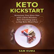 Keto Kickstart: Stimulate Your Keto Diet with a Keto Mindset, Keto Tracking and a 15 Day Keto Meal Plan by  Sam Kuma audiobook