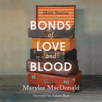 Bonds of Love & Blood: Short Stories by Marylee MacDonald audiobook
