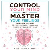 Control Your Mind and Master Your Feelings by  Eric Robertson audiobook