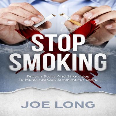 Stop Smoking: Proven Steps and Strategies to Make You Quit Smoking for Good by Joe Long audiobook