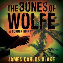 The Bones of Wolfe by James Carlos Blake audiobook