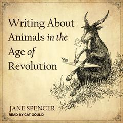 Writing About Animals in the Age of Revolution by Jane Spencer audiobook
