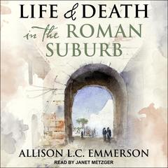 Life and Death in the Roman Suburb by Allison L.C. Emmerson audiobook