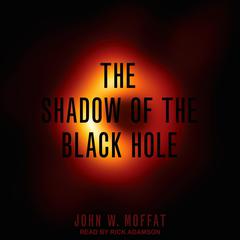 The Shadow of the Black Hole by John W. Moffat audiobook
