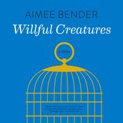 Willful Creatures by  Aimee Bender audiobook