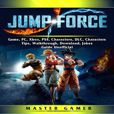 Jump Force Game Pc Xbox Ps4 Characters Dlc Characters Tips Walkthrough Download Jokes Guide Unofficial Audiobook Written By Master Gamer Downpour Com