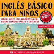 Inglés Básico Para Niños Volumen III by  Authentic Language Books audiobook