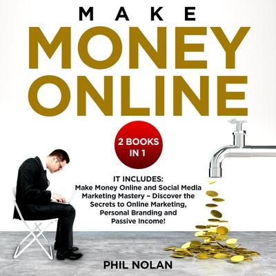Make money online 2 Books in 1: It includes: Make Money Online and Social Media Marketing Mastery – Discover the Secrets to Online Marketing, Personal Branding and Passive Income! by Phil Nolan audiobook