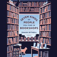 Seven Kinds of People You Find in Bookshops by Shaun Bythell audiobook