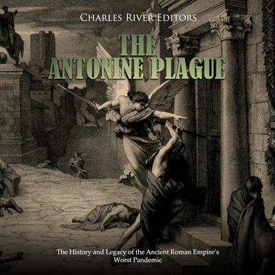 The Antonine Plague: The History and Legacy of the Ancient Roman Empire’s Worst Pandemic by Charles River Editors audiobook