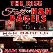 The Rise and Fall of H&H Bagels by  Marc Zirogiannis audiobook