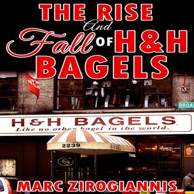 The Rise and Fall of H&H Bagels by Marc Zirogiannis audiobook