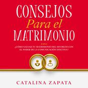 Consejos Para El Matrimonio: by  Catalina Zapata audiobook