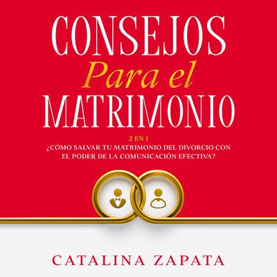 Consejos Para El Matrimonio: by Catalina Zapata audiobook