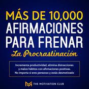 Más de 10,000 afirmaciones para frenar la procrastinación Incrementa productividad, elimina distracciones y malos hábitos con afirmaciones positivas. No importa si eres perezoso y estás desmotivado by  The Motivation Club audiobook