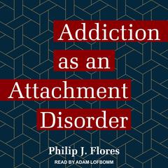 Addiction as an Attachment Disorder by Philip J. Flores audiobook