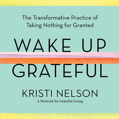 Wake Up Grateful by Kristi Nelson audiobook