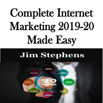 ​Complete Internet Marketing 2019-20 Made Easy by Jim Stephens audiobook