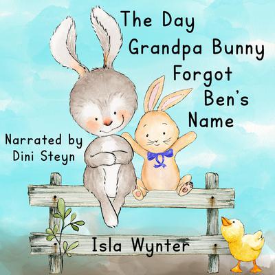 The Day Grandpa Bunny Forgot Ben's Name by Isla Wynter audiobook