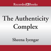 The Authenticity Complex by  Sheena Iyengar audiobook