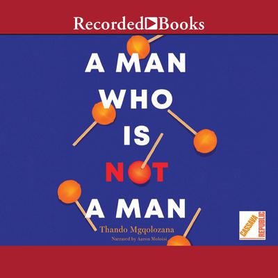 A Man Who is Not a Man by Thando Mgqolozana audiobook